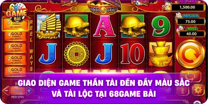 Giao diện game Thần Tài Đến rực rỡ và chuyên nghiệp 